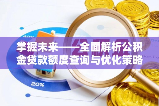 连州掌握未来——全面解析公积金贷款额度查询与优化策略