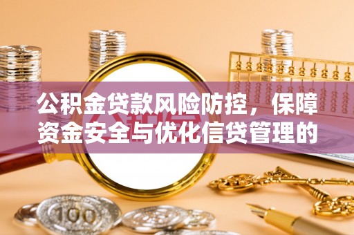 连州公积金贷款风险防控，保障资金安全与优化信贷管理的关键策略