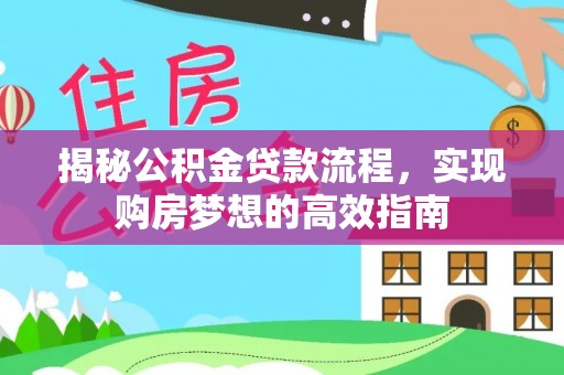 连州揭秘公积金贷款流程，实现购房梦想的高效指南