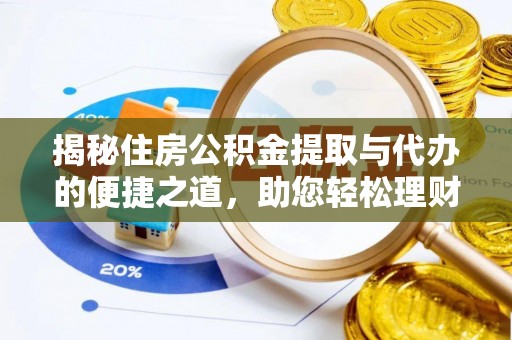 连州揭秘住房公积金提取与代办的便捷之道，助您轻松理财