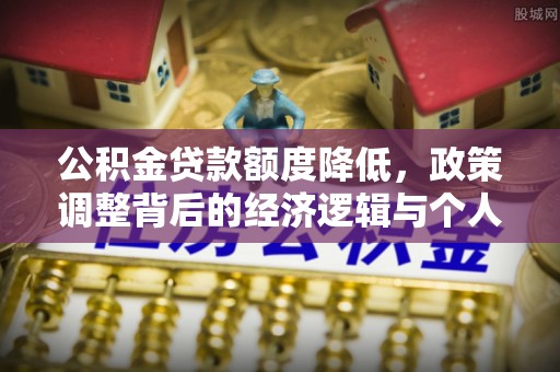 连州公积金贷款额度降低，政策调整背后的经济逻辑与个人应对策略