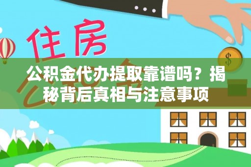 连州公积金代办提取靠谱吗？揭秘背后真相与注意事项