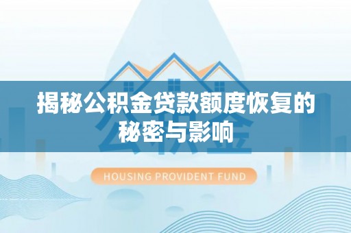 连州揭秘公积金贷款额度恢复的秘密与影响