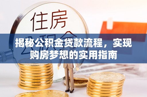 连州揭秘公积金贷款流程，实现购房梦想的实用指南