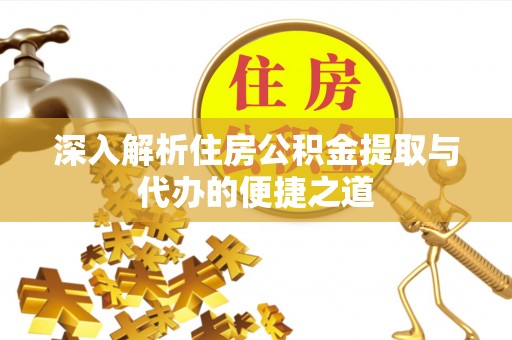 连州深入解析住房公积金提取与代办的便捷之道