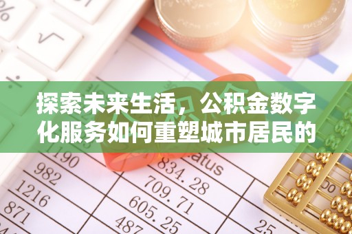 连州探索未来生活，公积金数字化服务如何重塑城市居民的财务管理