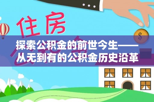 连州探索公积金的前世今生——从无到有的公积金历史沿革