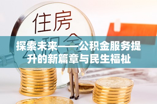 连州探索未来——公积金服务提升的新篇章与民生福祉