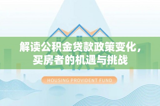 连州解读公积金贷款政策变化，买房者的机遇与挑战