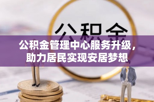 连州公积金管理中心服务升级，助力居民实现安居梦想