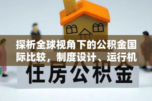 连州探析全球视角下的公积金国际比较，制度设计、运行机制与未来趋势