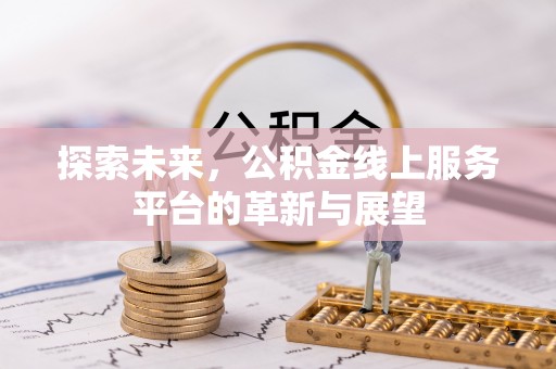 连州探索未来，公积金线上服务平台的革新与展望