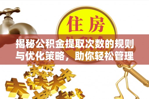 连州揭秘公积金提取次数的规则与优化策略，助你轻松管理财务