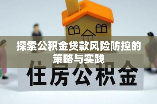 连州探索公积金贷款风险防控的策略与实践