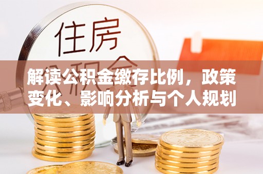 连州解读公积金缴存比例，政策变化、影响分析与个人规划