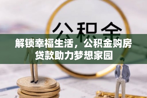 连州解锁幸福生活，公积金购房贷款助力梦想家园