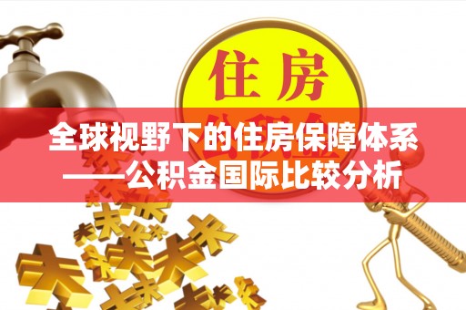连州全球视野下的住房保障体系——公积金国际比较分析