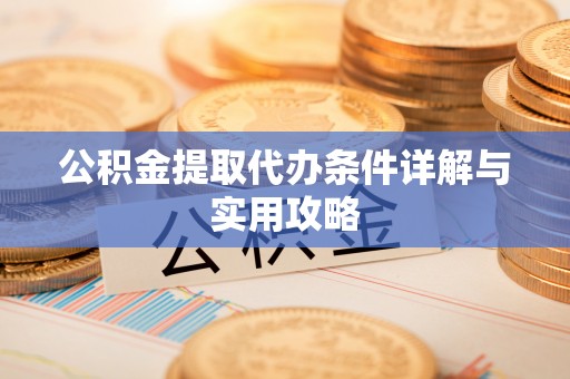 连州公积金提取代办条件详解与实用攻略