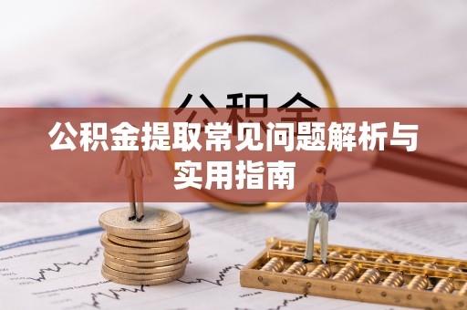 连州公积金提取常见问题解析与实用指南