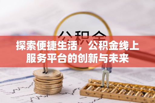 连州探索便捷生活，公积金线上服务平台的创新与未来