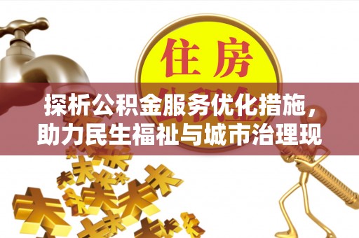 连州探析公积金服务优化措施，助力民生福祉与城市治理现代化