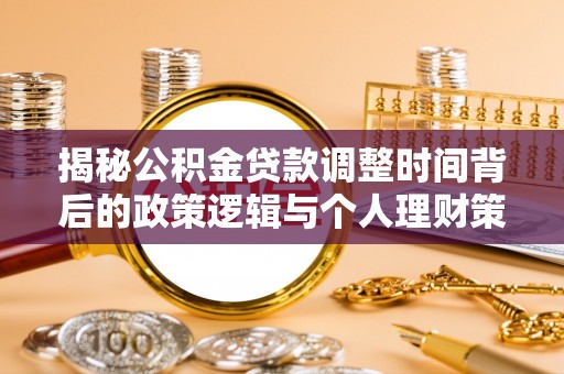 连州揭秘公积金贷款调整时间背后的政策逻辑与个人理财策略