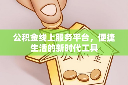 连州公积金线上服务平台，便捷生活的新时代工具