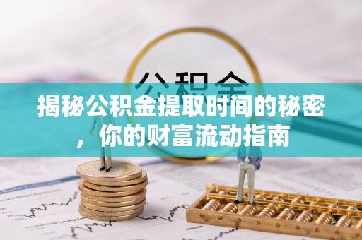 连州揭秘公积金提取时间的秘密，你的财富流动指南