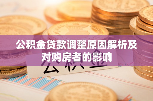 连州公积金贷款调整原因解析及对购房者的影响