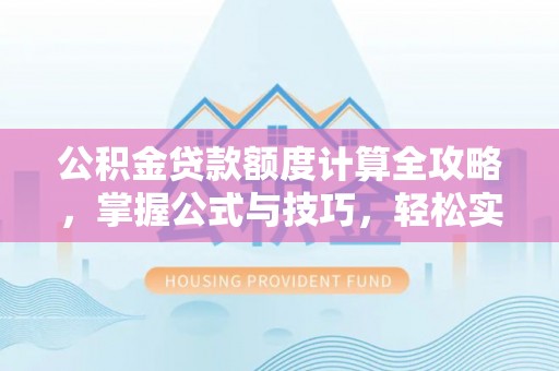 连州公积金贷款额度计算全攻略，掌握公式与技巧，轻松实现购房梦想