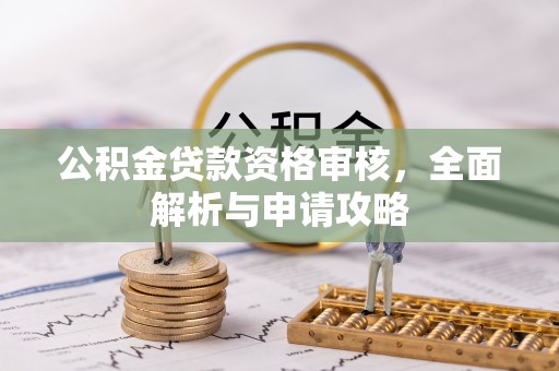 连州公积金贷款资格审核，全面解析与申请攻略