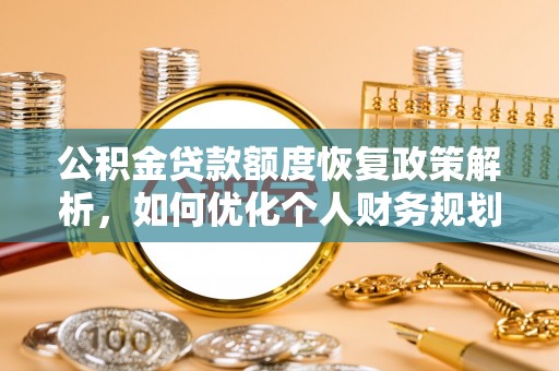 连州公积金贷款额度恢复政策解析，如何优化个人财务规划