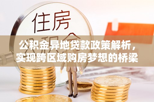 连州公积金异地贷款政策解析，实现跨区域购房梦想的桥梁