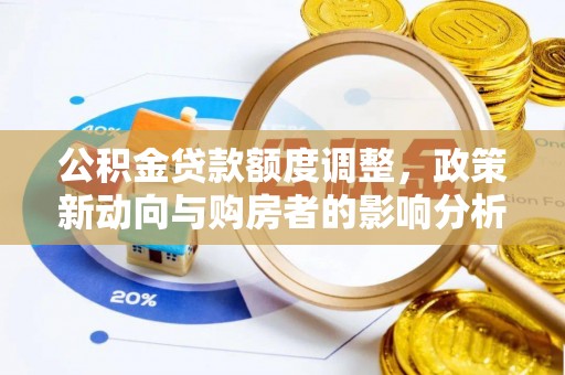 连州公积金贷款额度调整，政策新动向与购房者的影响分析