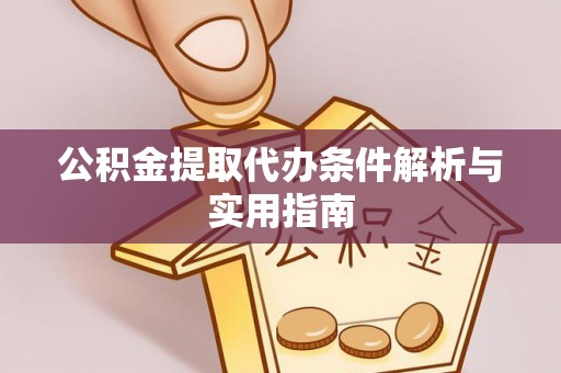 连州公积金提取代办条件解析与实用指南