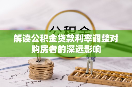 连州解读公积金贷款利率调整对购房者的深远影响