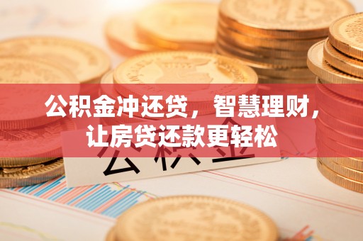 连州公积金冲还贷，智慧理财，让房贷还款更轻松