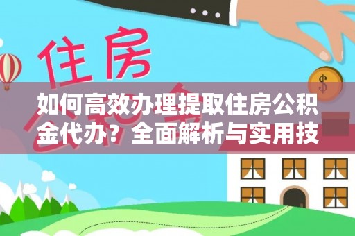 连州如何高效办理提取住房公积金代办？全面解析与实用技巧