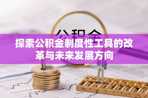 连州探索公积金制度性工具的改革与未来发展方向