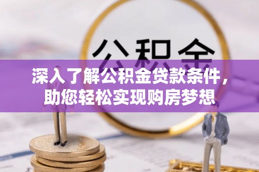 连州深入了解公积金贷款条件，助您轻松实现购房梦想