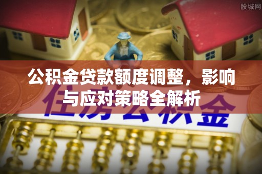 连州公积金贷款额度调整，影响与应对策略全解析
