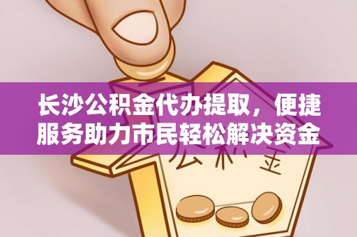 连州长沙公积金代办提取，便捷服务助力市民轻松解决资金需求